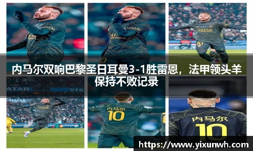 内马尔双响巴黎圣日耳曼3-1胜雷恩，法甲领头羊保持不败记录